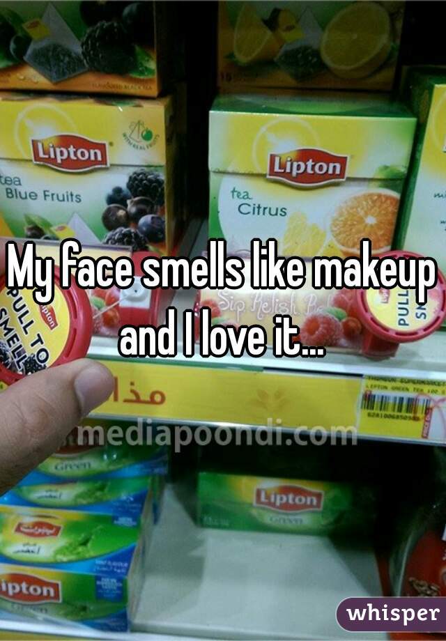 My face smells like makeup and I love it... 
