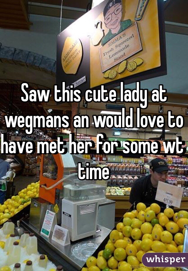 Saw this cute lady at wegmans an would love to have met her for some wt time