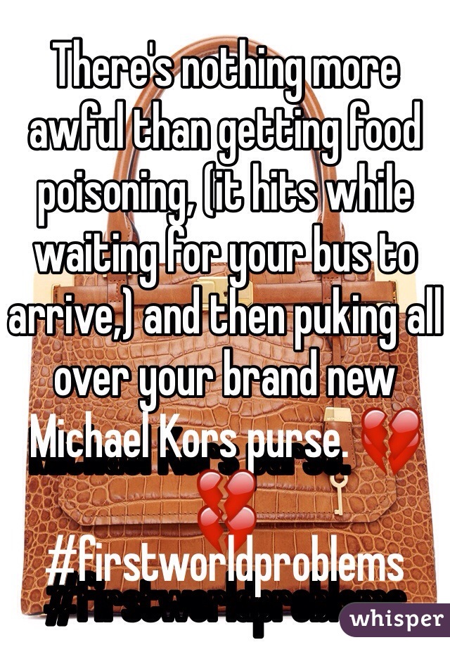 There's nothing more awful than getting food poisoning, (it hits while waiting for your bus to arrive,) and then puking all over your brand new Michael Kors purse. 💔💔
#firstworldproblems 