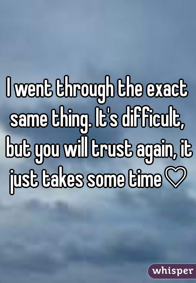 I went through the exact same thing. It's difficult,  but you will trust again, it just takes some time♡