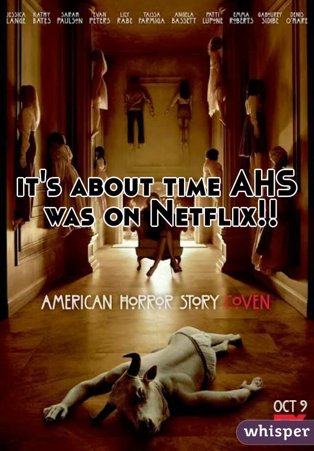 it's about time AHS was on Netflix!! 