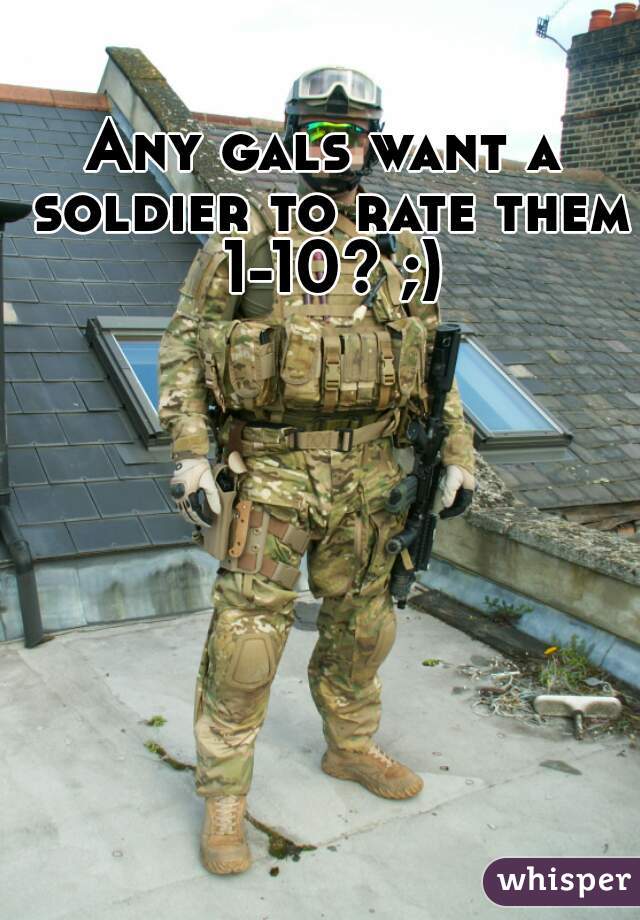 Any gals want a soldier to rate them 1-10? ;)