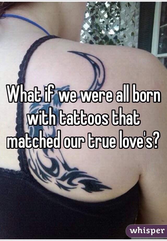 What if we were all born with tattoos that matched our true love's?