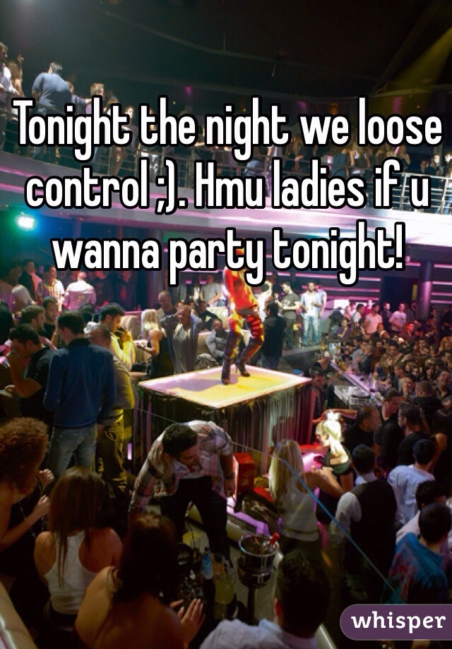 Tonight the night we loose control ;). Hmu ladies if u wanna party tonight!