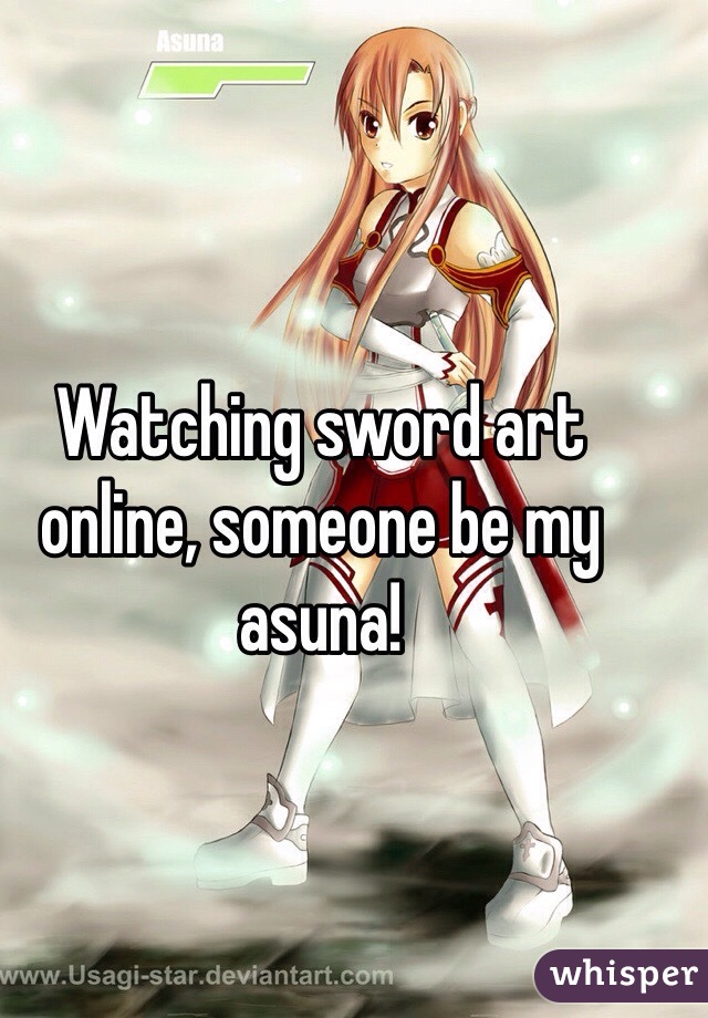 Watching sword art online, someone be my asuna!
