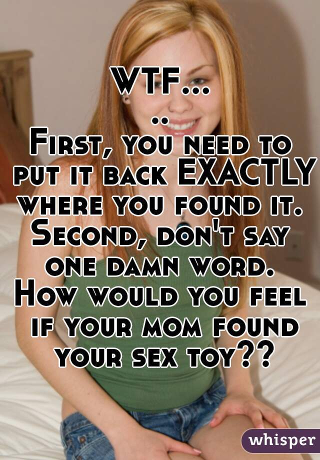 WTF.....
First, you need to put it back EXACTLY where you found it. 
Second, don't say one damn word. 
How would you feel if your mom found your sex toy??