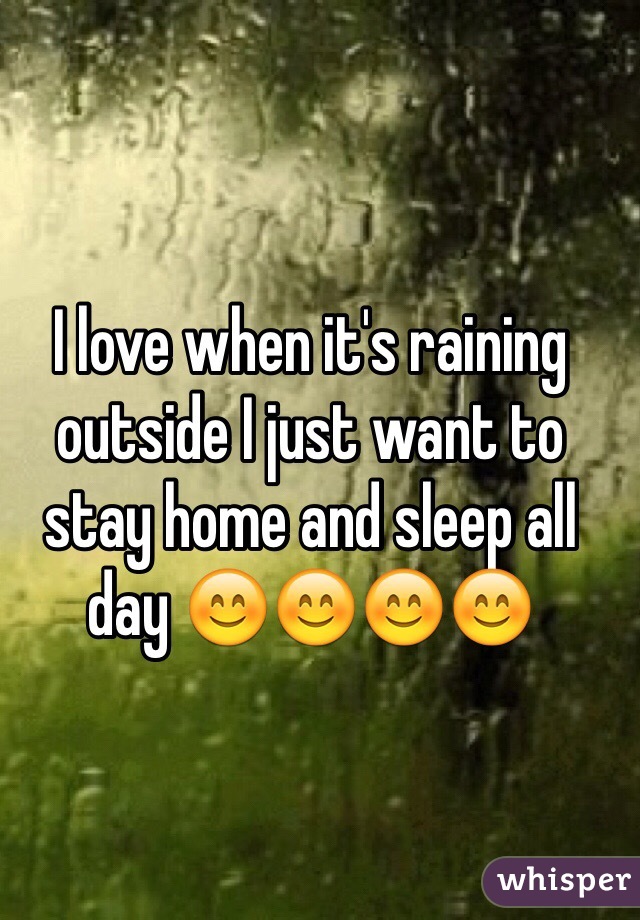 I love when it's raining outside I just want to stay home and sleep all day 😊😊😊😊