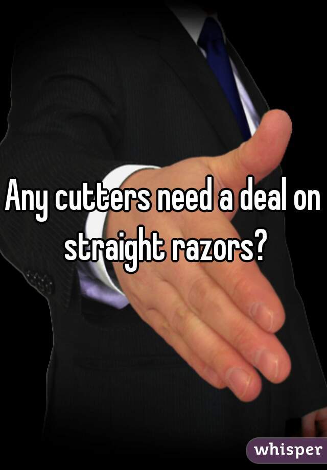 Any cutters need a deal on straight razors?