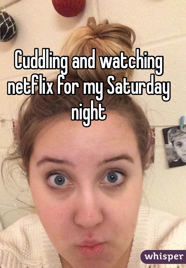 Cuddling and watching netflix for my Saturday night