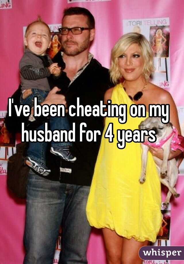 I've been cheating on my husband for 4 years
