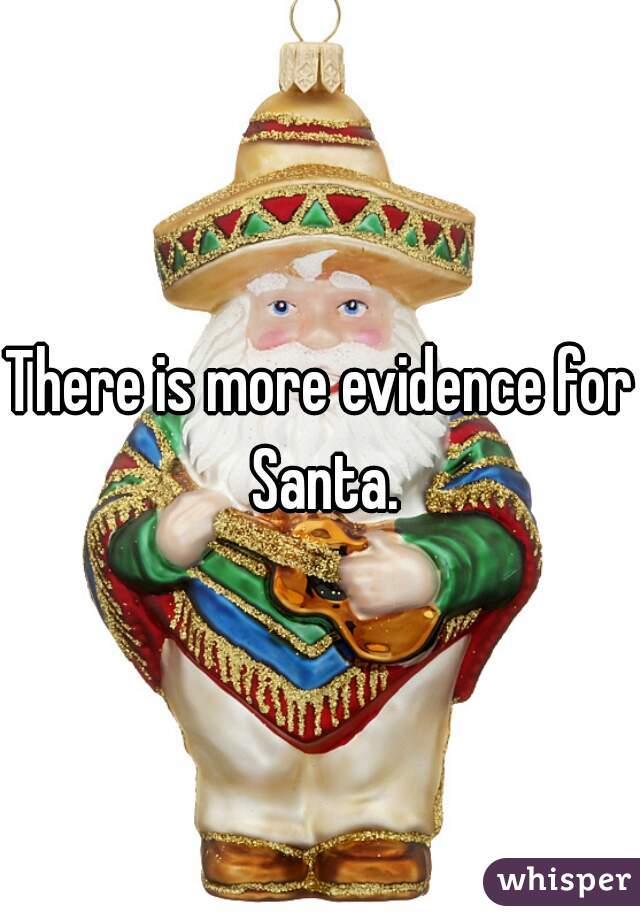 There is more evidence for Santa.