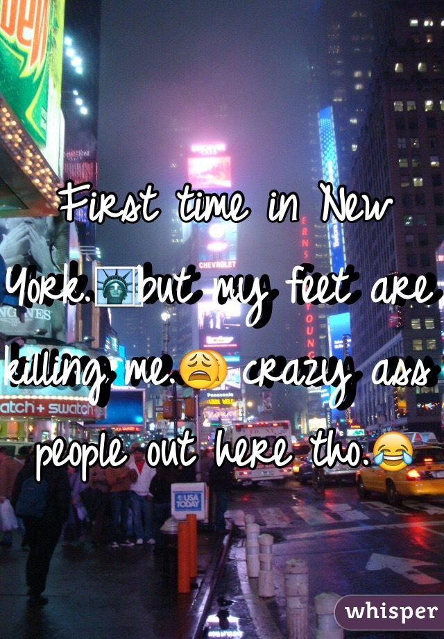 First time in New York.🗽but my feet are killing me.😩 crazy ass people out here tho.😂