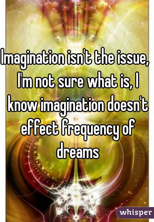 Imagination isn't the issue,  I'm not sure what is, I know imagination doesn't effect frequency of dreams