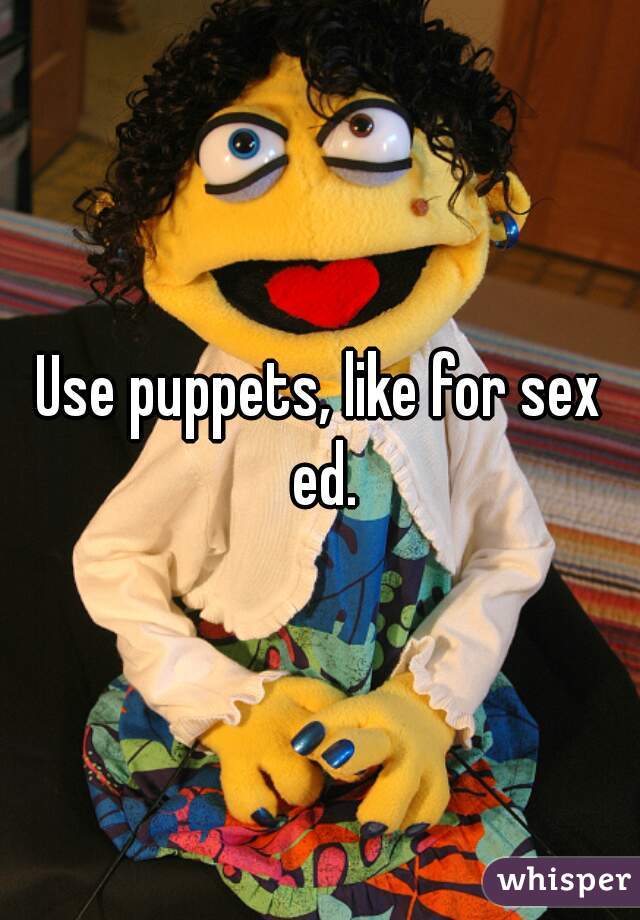 Use puppets, like for sex ed.