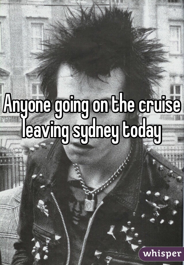 Anyone going on the cruise leaving sydney today
