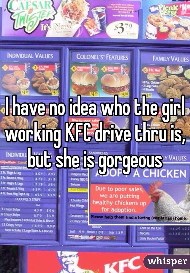 I have no idea who the girl working KFC drive thru is, but she is gorgeous 