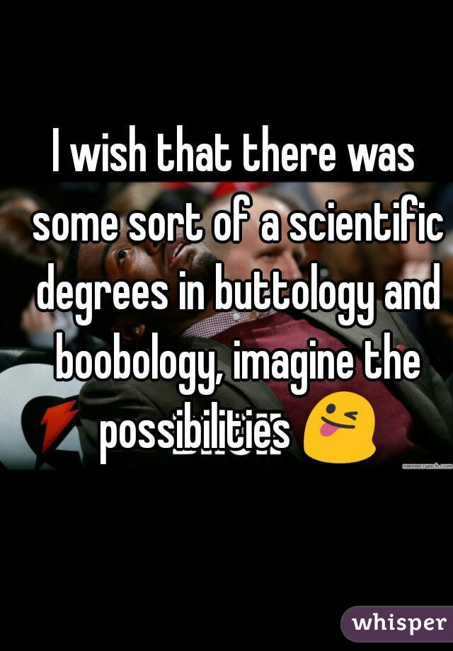 I wish that there was some sort of a scientific degrees in buttology and boobology, imagine the possibilities 😜