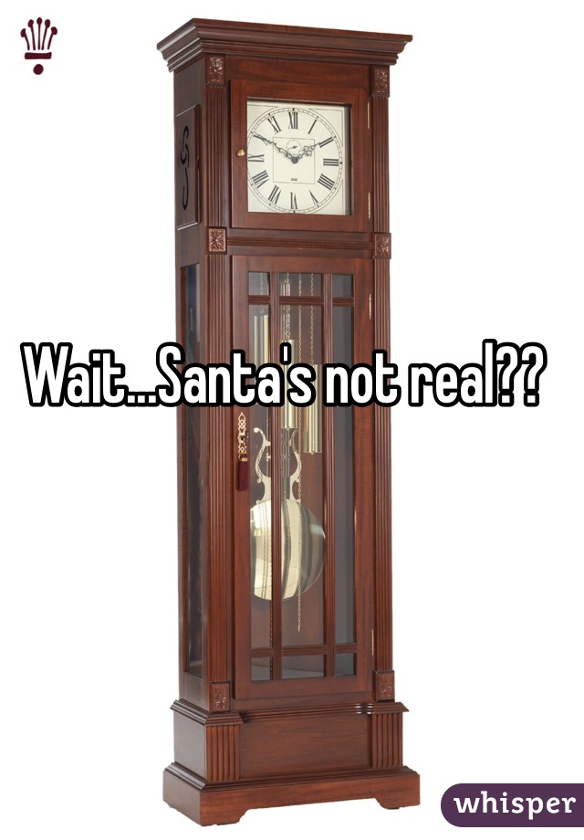 Wait...Santa's not real??