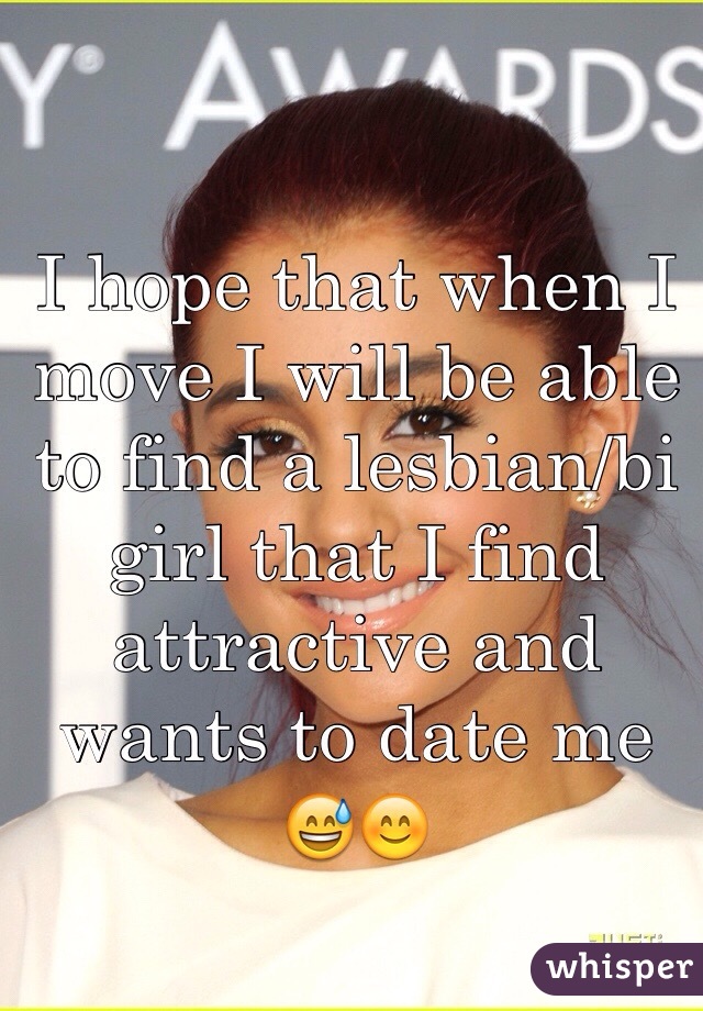 I hope that when I move I will be able to find a lesbian/bi girl that I find attractive and wants to date me 😅😊