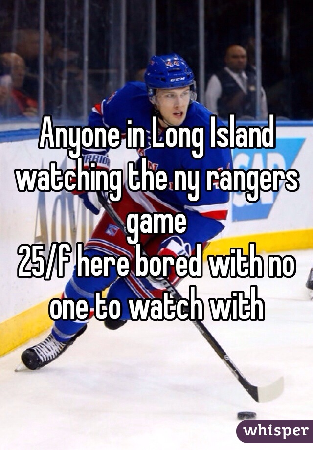 Anyone in Long Island watching the ny rangers game 
25/f here bored with no one to watch with
