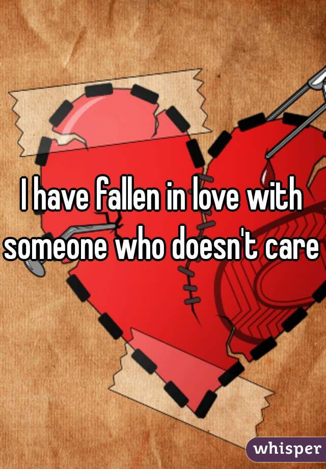 I have fallen in love with someone who doesn't care 