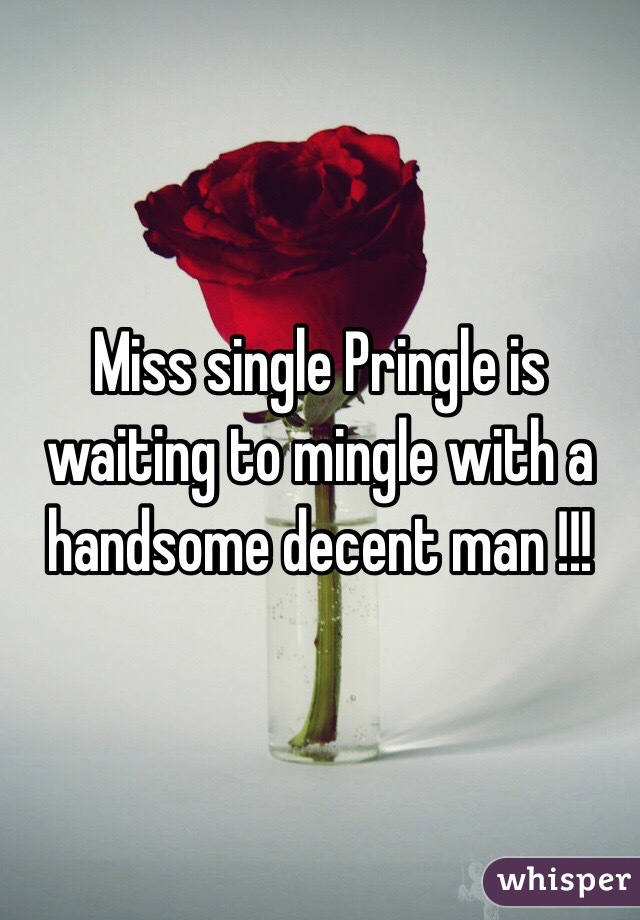 Miss single Pringle is waiting to mingle with a handsome decent man !!!
