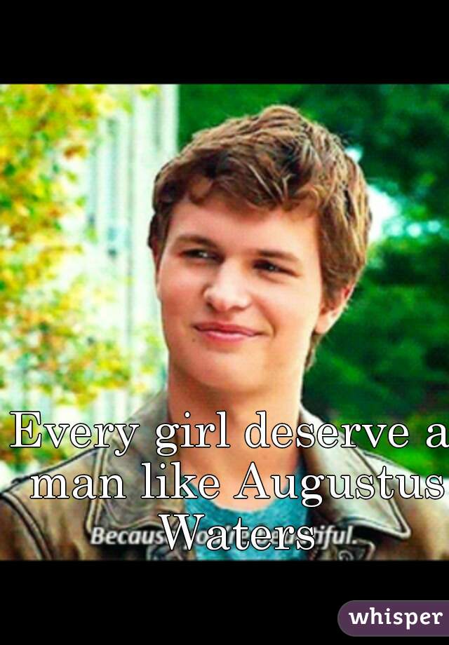 Every girl deserve a man like Augustus Waters