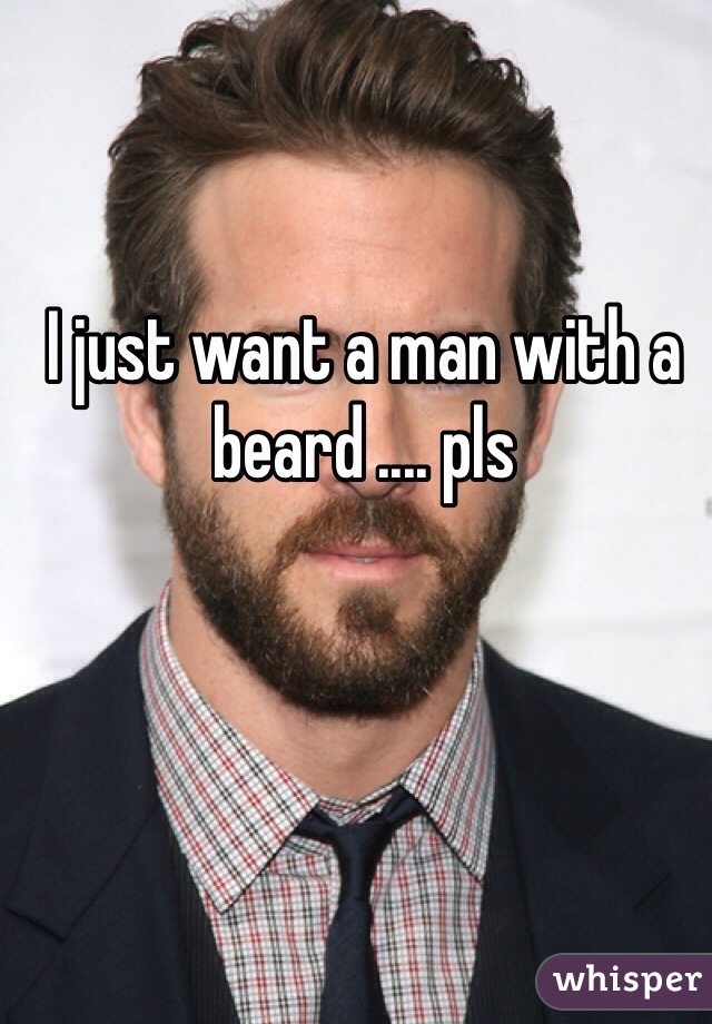 I just want a man with a beard .... pls