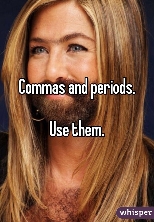 Commas and periods. 

Use them.