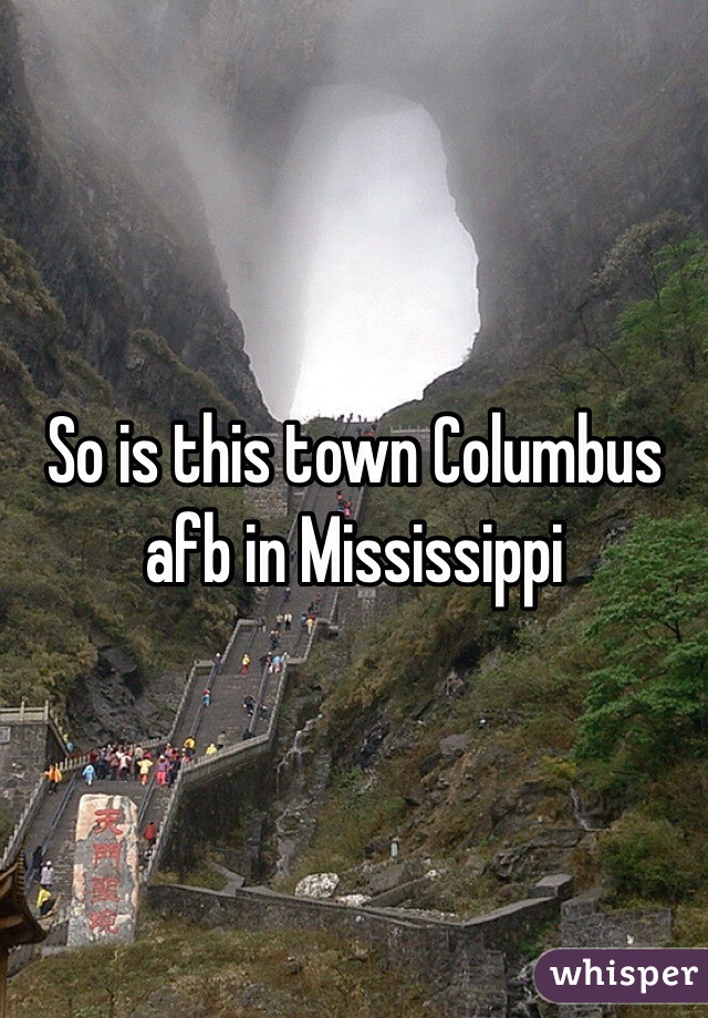 So is this town Columbus afb in Mississippi
