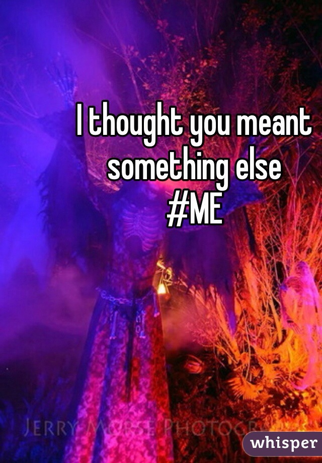 I thought you meant something else
#ME
