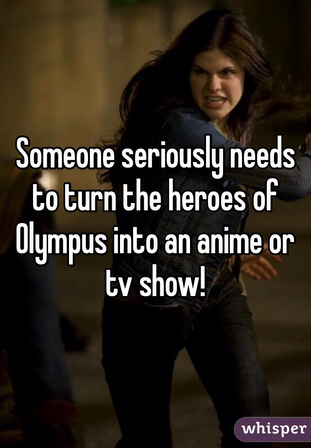 Someone seriously needs to turn the heroes of Olympus into an anime or tv show! 