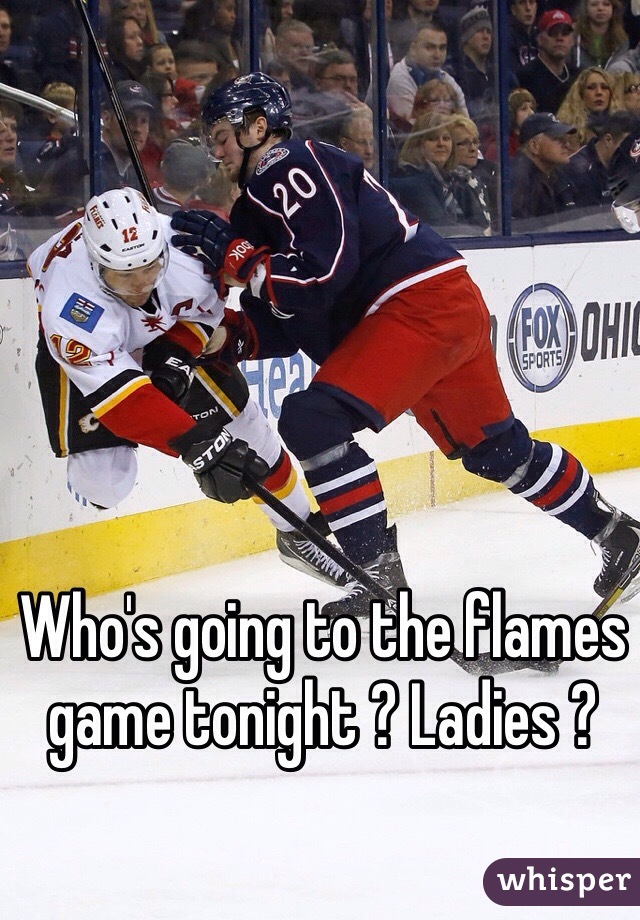 Who's going to the flames game tonight ? Ladies ?
