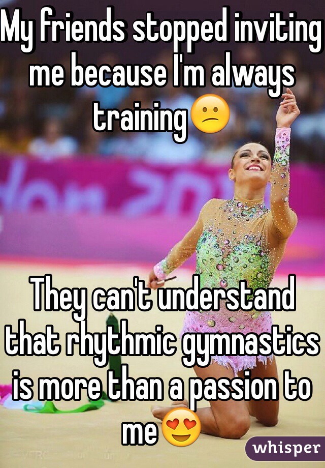 My friends stopped inviting me because I'm always training😕



They can't understand that rhythmic gymnastics is more than a passion to me😍