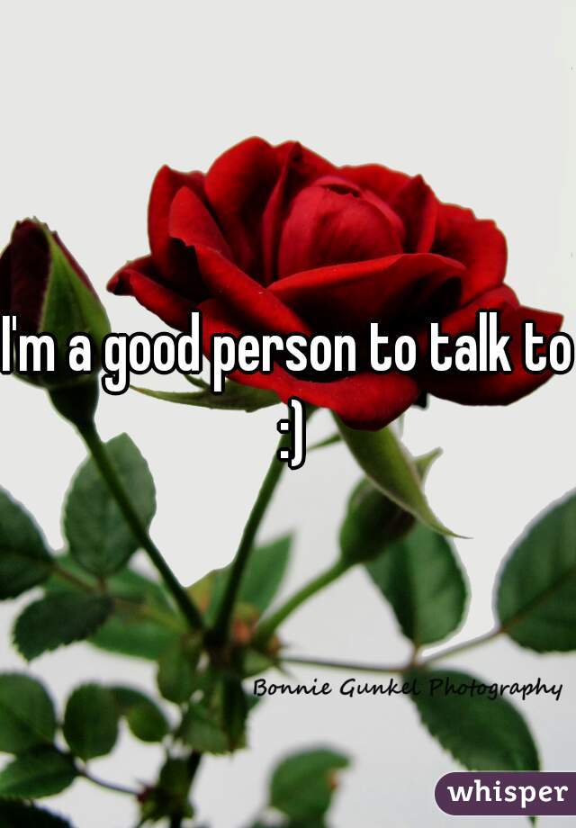 I'm a good person to talk to :)