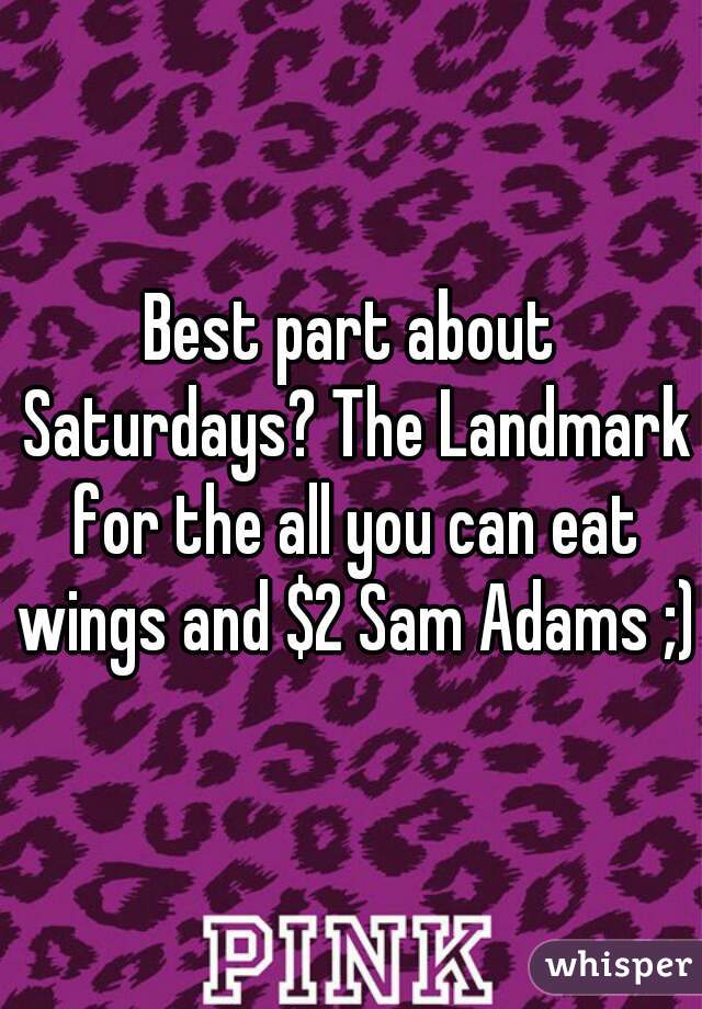 Best part about Saturdays? The Landmark for the all you can eat wings and $2 Sam Adams ;)