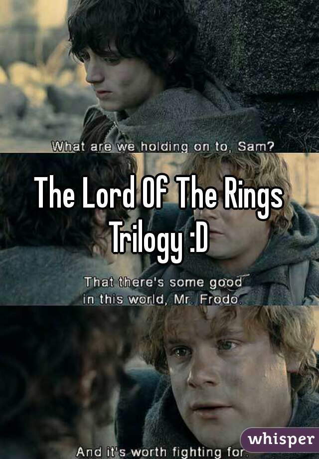 The Lord Of The Rings Trilogy :D 