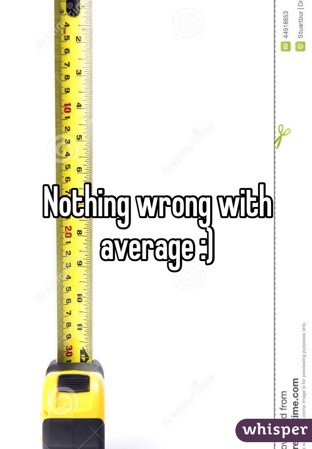 Nothing wrong with average :)