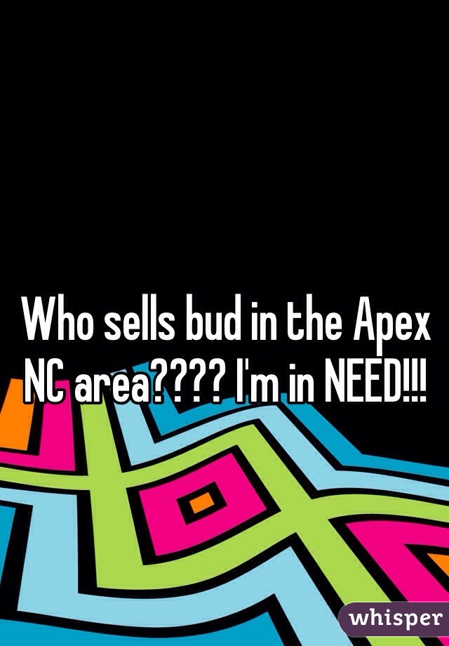 Who sells bud in the Apex NC area???? I'm in NEED!!!