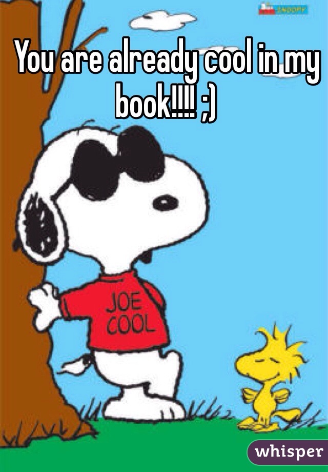 You are already cool in my book!!!! ;)