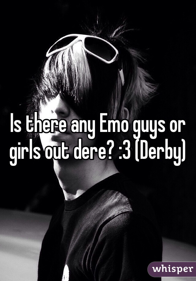 Is there any Emo guys or girls out dere? :3 (Derby) 