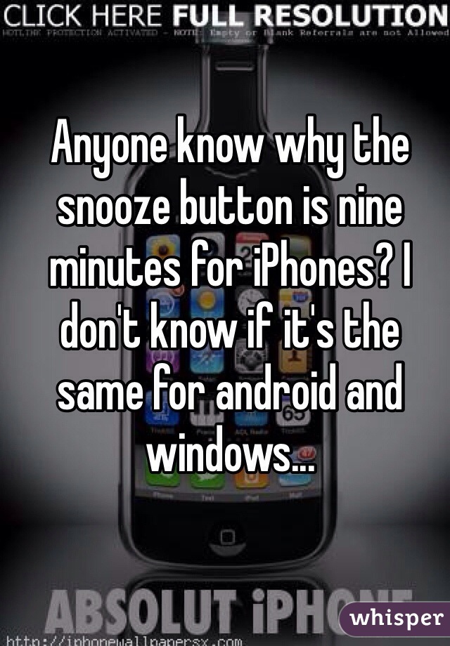 Anyone know why the snooze button is nine minutes for iPhones? I don't know if it's the same for android and windows...