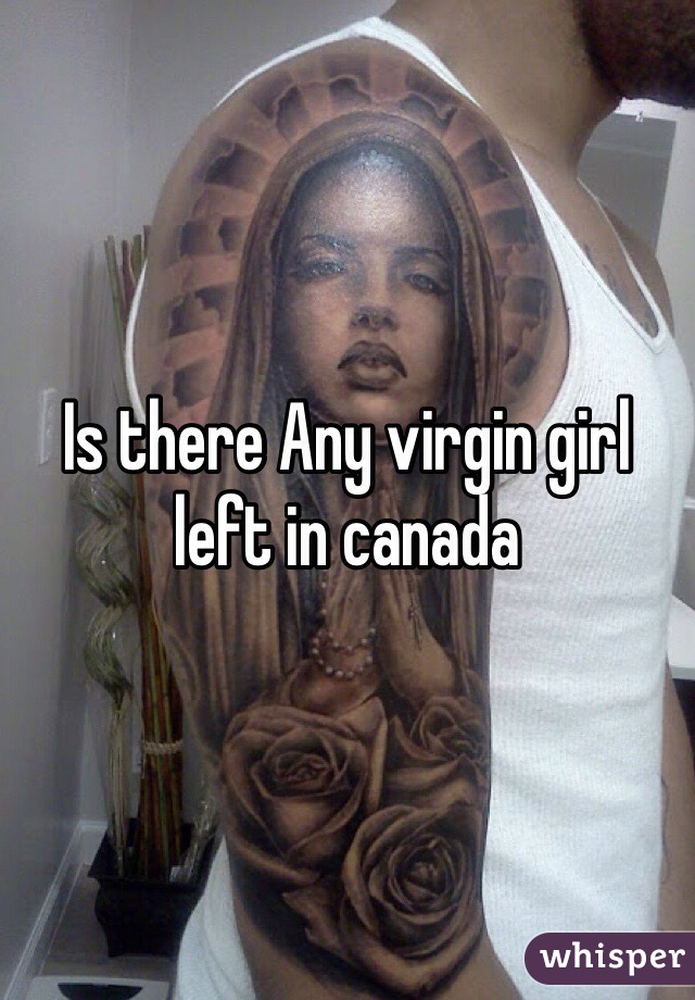 Is there Any virgin girl left in canada 