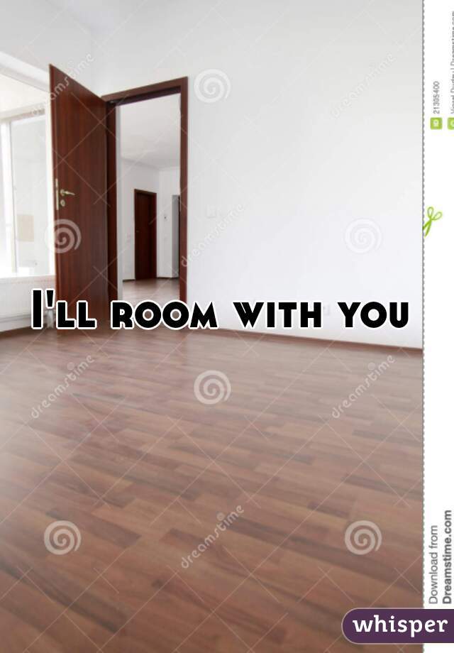 I'll room with you 