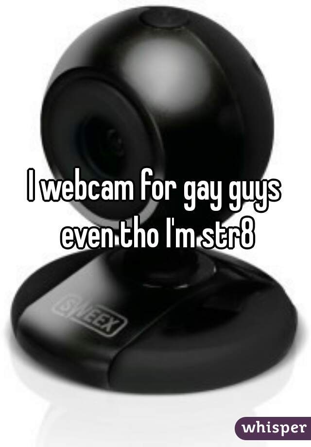 I webcam for gay guys even tho I'm str8

