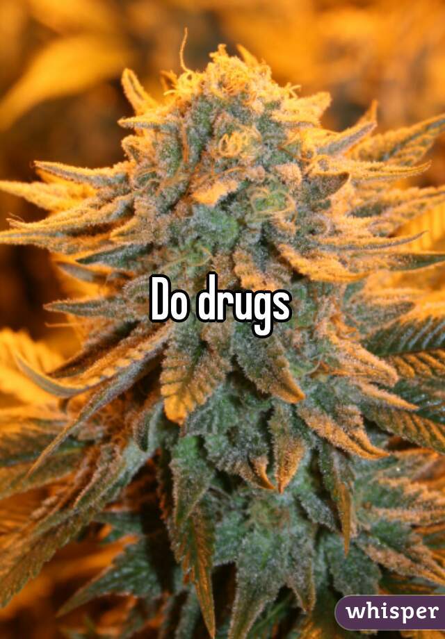 Do drugs