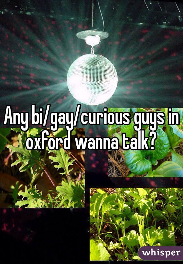 Any bi/gay/curious guys in oxford wanna talk?