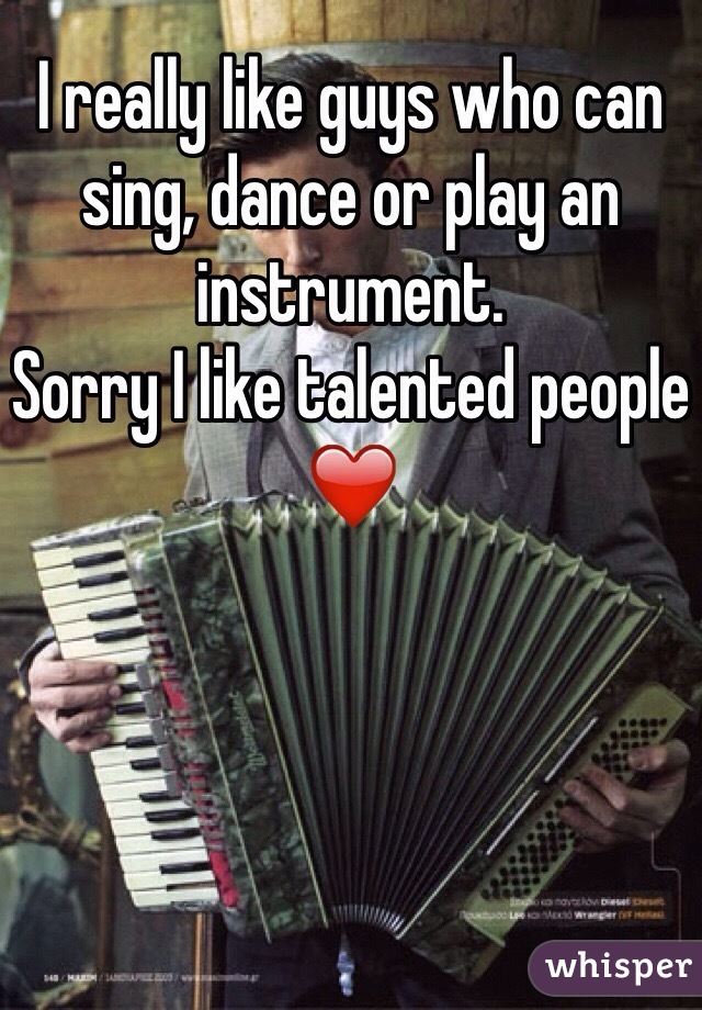 I really like guys who can sing, dance or play an instrument. 
Sorry I like talented people ❤️