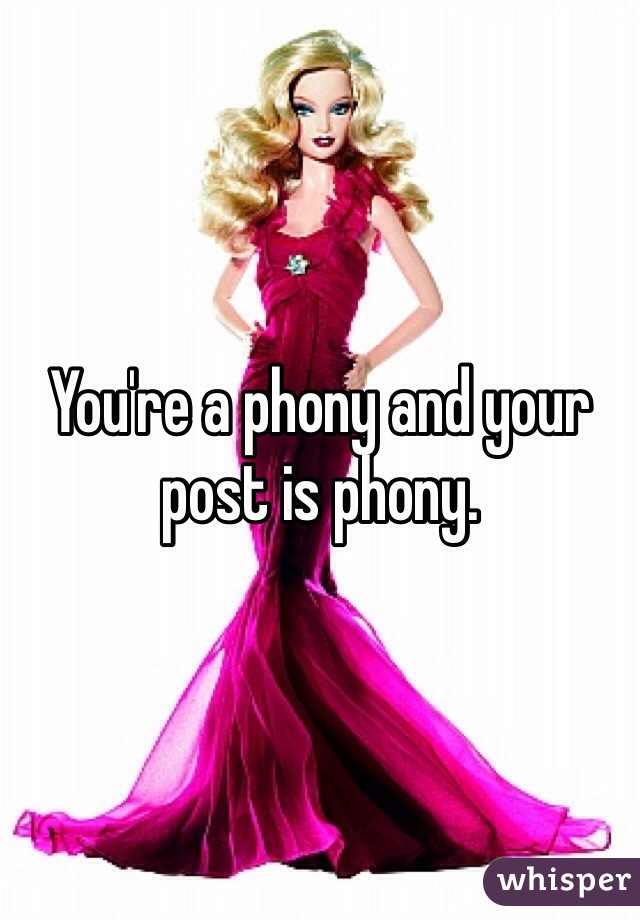 You're a phony and your post is phony.