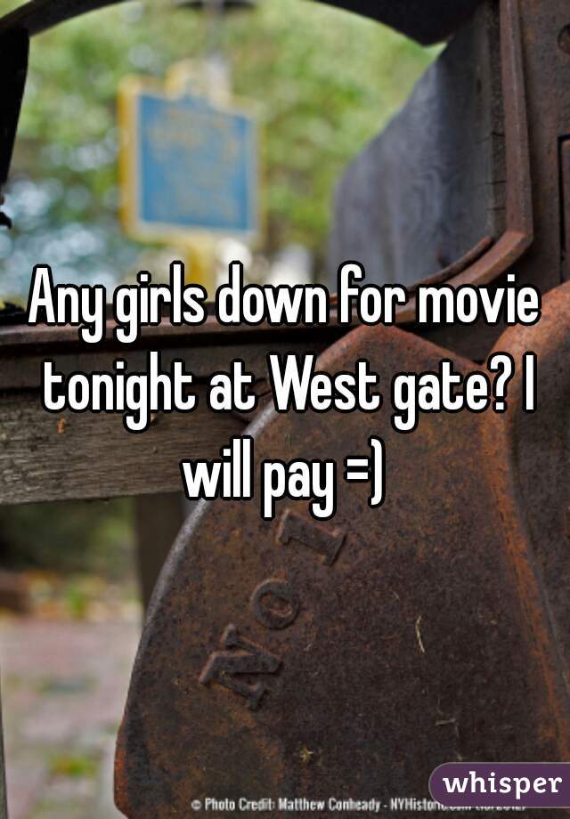 Any girls down for movie tonight at West gate? I will pay =) 